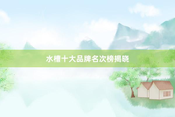 水槽十大品牌名次榜揭晓