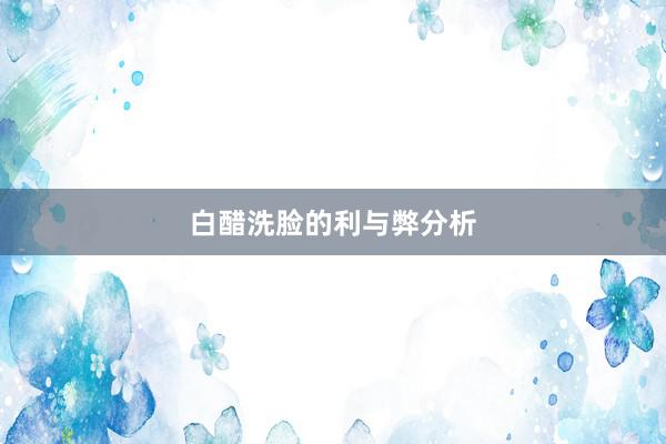 白醋洗脸的利与弊分析