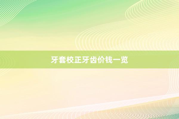 牙套校正牙齿价钱一览