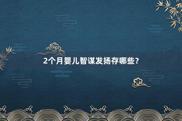 2个月婴儿智谋发扬存哪些？