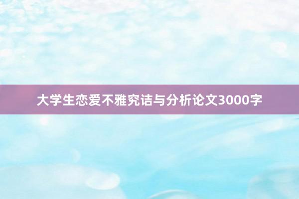 大学生恋爱不雅究诘与分析论文3000字